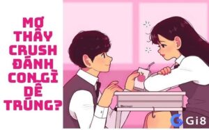 Mơ thấy crush đánh con gì may mắn tổng hợp bởi Gi8