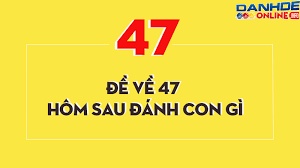 Đề về 47 hôm sau đánh con gì? Các thống kê đề về chi tiết nhất