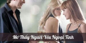 Giải mã giấc mơ thấy người yêu ngoại tình đánh con gì?